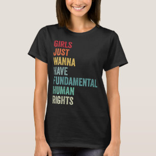 Girls Just Wanna Have Fun-damental Human Rights Vi T-Shirt