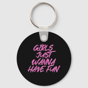 Girls Just Wanna Have Fun Keychain