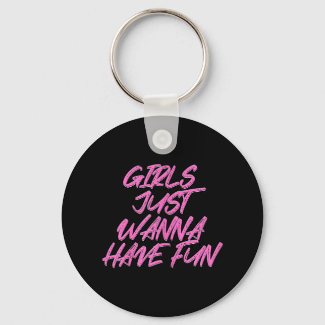 Girls Just Wanna Have Fun  Keychain (Front)