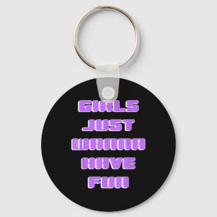 Girls Just Wanna Have Fun  Keychain