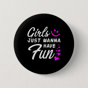 Girls Just Wanna Have Fun - Party Club Dance Gift 2 Inch Round Button