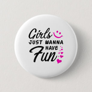 Girls Just Wanna Have Fun - Party Club Dance Gift 2 Inch Round Button