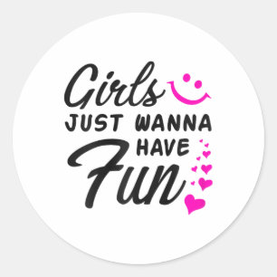 Girls Just Wanna Have Fun - Party Club Dance Gift  Classic Round Sticker