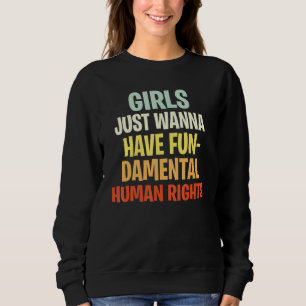 Girls Just Wanna Have Fundamental Human Rights Fem Sweatshirt