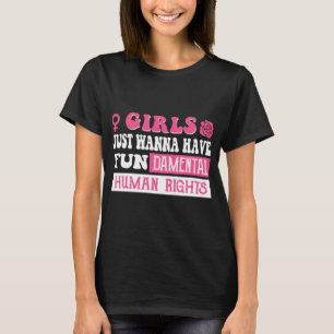 Girls just wanna have fundamental human rights T-Shirt