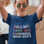 Girls Just Wanna Have Fundamental Human Rights T-Shirt<br><div class="desc">This colourful text says Girls Just Wanna Have Fundamental Human Rights.</div>