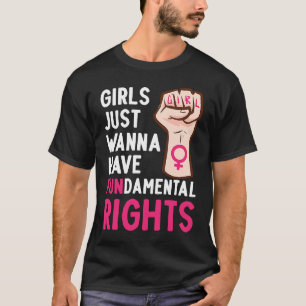 Girls Just Wanna Have Fundamental Right Feminism E T-Shirt