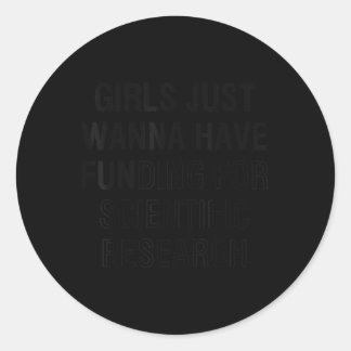 Girls Just Wanna Have Funding For Scientific Resea Classic Round Sticker