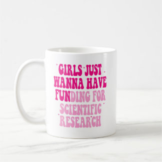 Girls Just Wanna Have Funding For Scientific Resea Coffee Mug