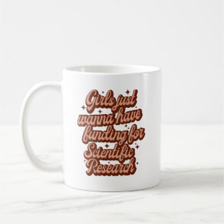 Girls Just Wanna Have Funding For Scientific Resea Coffee Mug