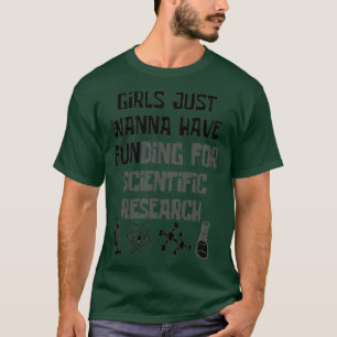 Girls Just Wanna Have Funding For Scientific Resea T-Shirt
