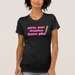 Girls Just Wanna Have Pho - T-Shirt