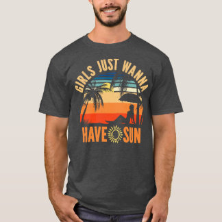 Girls Just Wanna Have Sun 3 T-Shirt
