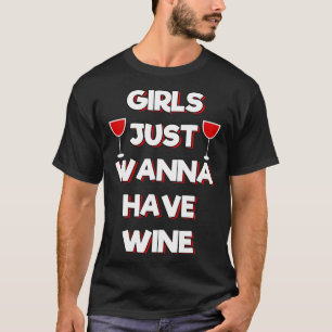 Girls Just Wanna Have Wine Womens Dark Red Drink T-Shirt