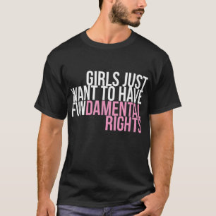 Girls Just Want To Have Fun-damental Rights Empowe T-Shirt