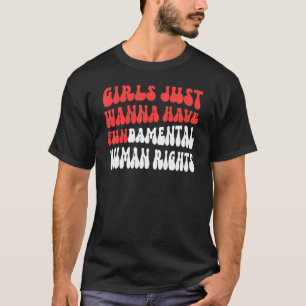 Girls Just Want To Have Fundamental Human Womens R T-Shirt