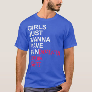 Girls Just Want To Have Fundamental Rights2560  T-Shirt