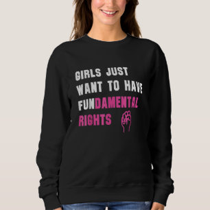 Girls Just Want To Have Fundamental Rights 3 Sweatshirt