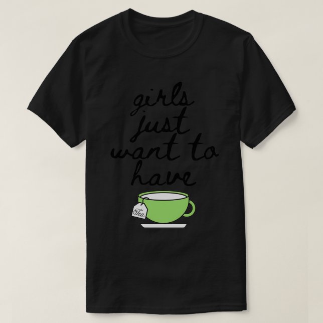 Girls Just Want to Have Tea Lover Mug Cup Drinking T-Shirt (Design Front)