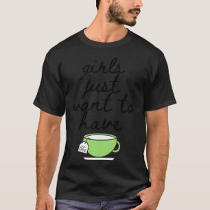 Girls Just Want to Have Tea Lover Mug Cup Drinking T-Shirt