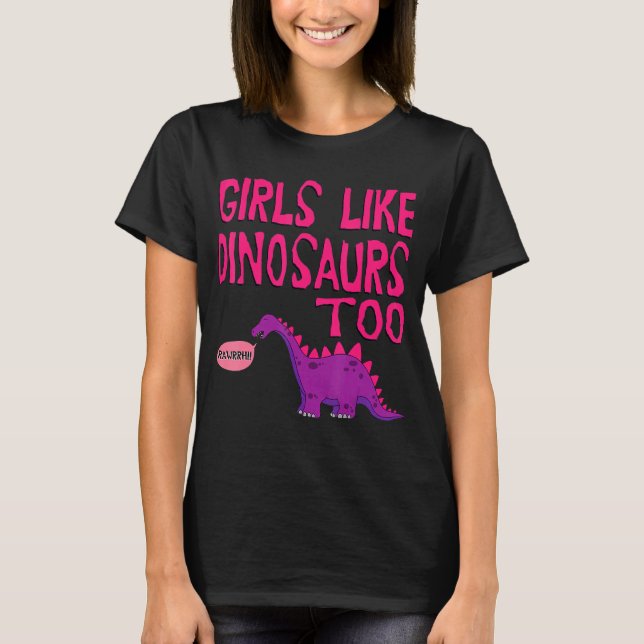 Girls Like Dinosaurs Too  Cute Jurassic Tee (Front)