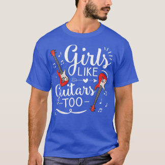 Girls Like Guitars TooGuitar Gift for Girls  T-Shirt