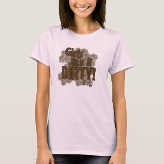 Girls Like It Dirty Teeshirt T-Shirt