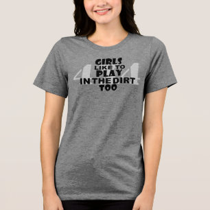 Girls Like to Play in the Dirt Too! Tri-Blend Shirt