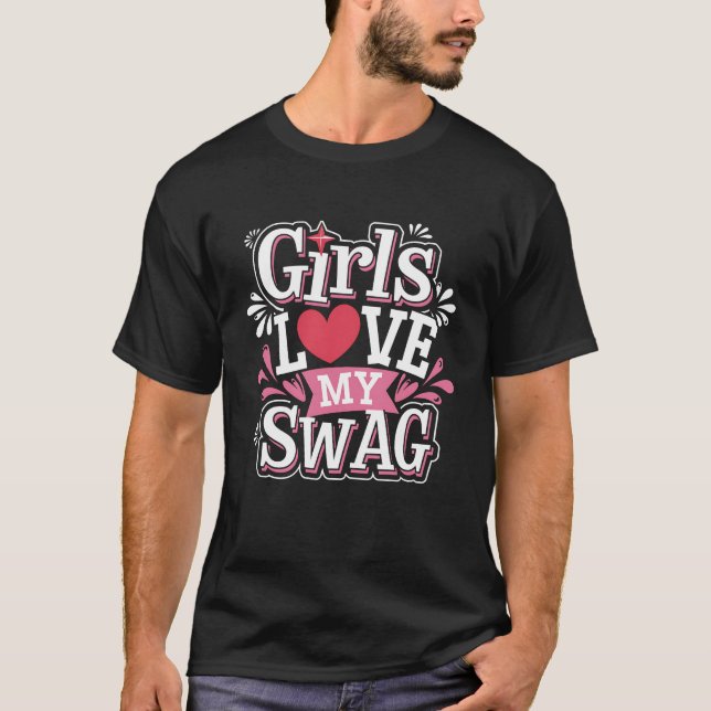 Girls Love My Swag Expressing Strong Personality. T-Shirt (Front)