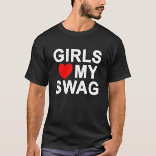 Girls Love My Swag T-Shirt