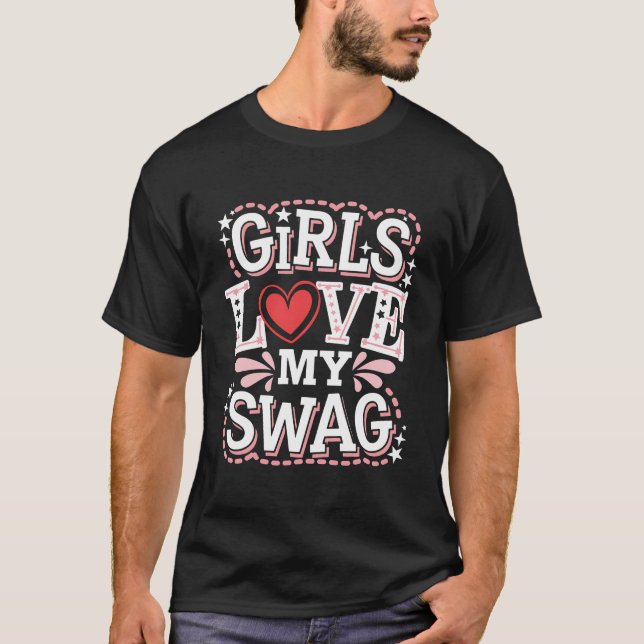 Girls Love My Swag Unique Funny Valentine's Gift. T-Shirt (Front)