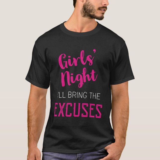 Girls Night Out I'Ll Bring The Excuses T-Shirt (Front)