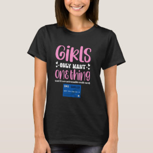 Girls Only Want One Thing Untraceable Credit Card T-Shirt