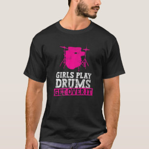 Girls Play Drums. Get Over It. - Drums Rock Drumme T-Shirt