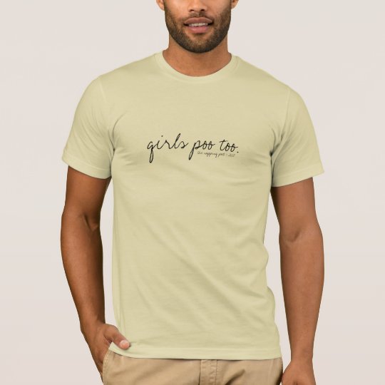 girls poo too. T-Shirt