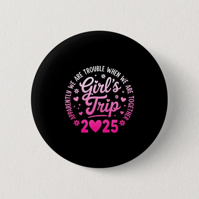 Girls Trip 2025 Apparently Are Rrouble When We Are 2 Inch Round Button (Front)