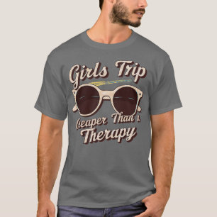 Girls Trip Cheaper Than A Therapy T-Shirt
