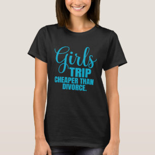 Girls Trip Cheaper Than Divorce T-Shirt