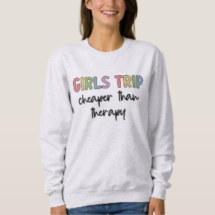 Girls Trip Cheaper Than Therapy   Girls weekend  Sweatshirt