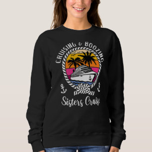 Girls Trip Cruise Cruising And Boozing Sisters Cru Sweatshirt
