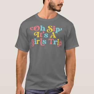 Girls Trip Oh Sip Its A Girls Trip Vacation Group T-Shirt