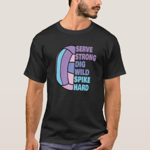 Girls Volleyball Serve Strong Dig Wild Spike Hard T-Shirt