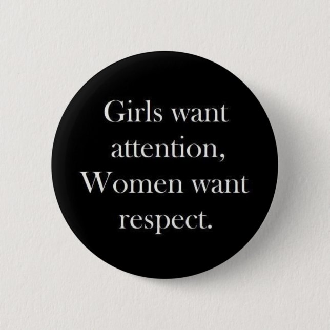 Girls want attention women want respect truisms Wo 2 Inch Round Button (Front)