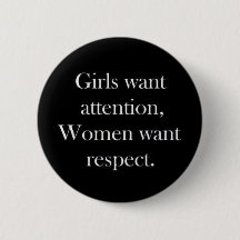 Girls want attention women want respect truisms Wo