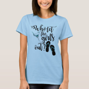 Girls Weekend Drinking Who Let The Girls Out? T-Shirt
