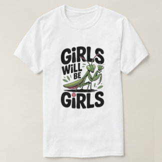 Girls Will Be Girls – Praying Mantis Dark Humour T-Shirt