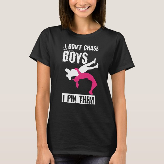 Girls Wrestling, I dont chase boys, I pin them T-Shirt (Front)