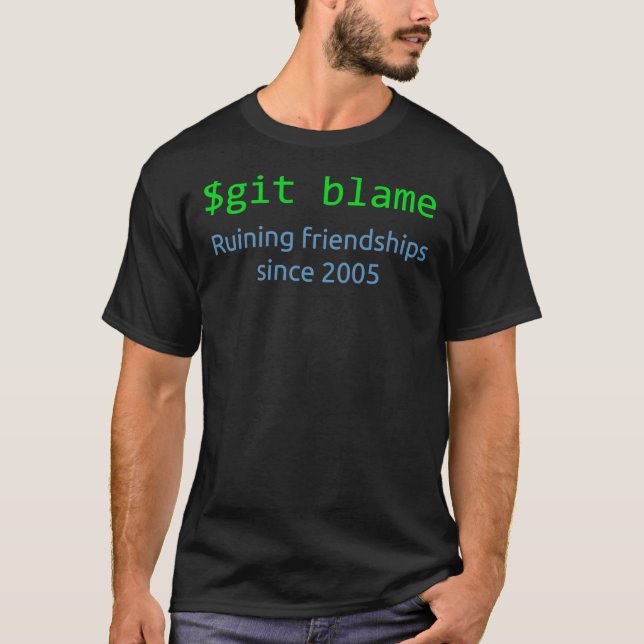 Git Blame - Ruining Friendships Since 2005   T-Shirt (Front)