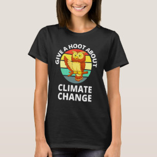 Give A Hoot About Climate Change Global Warming T-Shirt