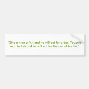 "Give a man a fish and he will eat for a day. T... Bumper Sticker